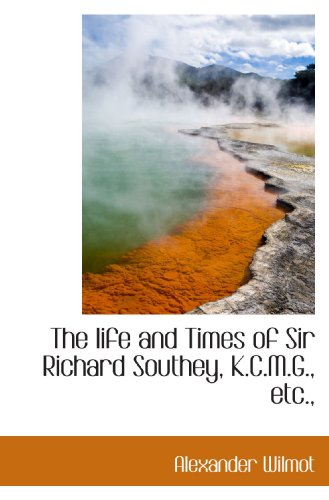 The life and Times of Sir Richard Southey, K.C.M.G., etc., (9781115301619) by Wilmot, Alexander