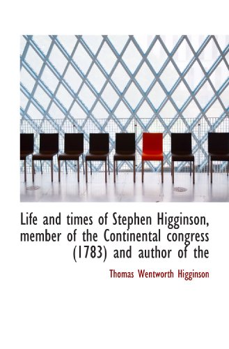 Life and times of Stephen Higginson, member of the Continental congress (1783) and author of the (9781115301732) by Higginson, Thomas Wentworth