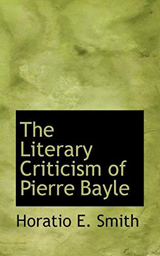 The Literary Criticism of Pierre Bayle (9781115306171) by Smith, Horatio E.