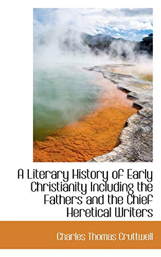 A Literary History of Early Christianity Including the Fathers and the Chief Heretical Writers (9781115306720) by Cruttwell, Charles Thomas
