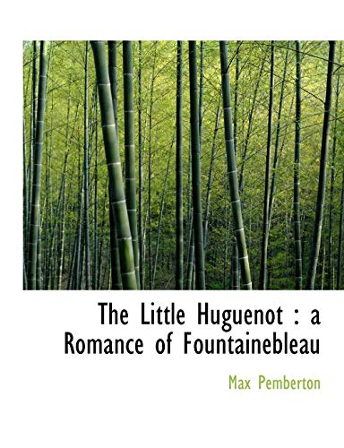 The Little Huguenot: a Romance of Fountainebleau (9781115308045) by Pemberton, Max