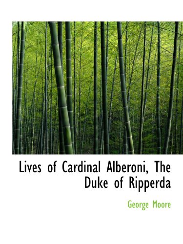 Lives of Cardinal Alberoni, The Duke of Ripperda (9781115308755) by Moore, George