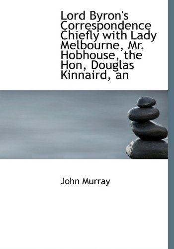 An Lord Byron's Correspondence Chiefly with Lady Melbourne, Mr. Hobhouse, the Hon, Douglas Kinnaird (9781115311373) by Murray, John
