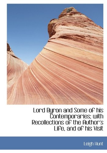 Lord Byron and Some of His Contemporaries; With Recollections of the Author's Life, and of His Visit (9781115311397) by Hunt, Leigh