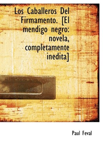 Los Caballeros del Firmamento. [El Mendigo Negro: Novela, Completamente in Dita] (9781115312110) by Feval, Paul