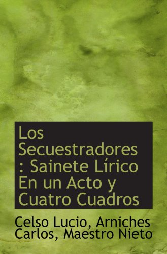 Stock image for Los Secuestradores : Sainete Lrico En un Acto y Cuatro Cuadros (Spanish Edition) for sale by Revaluation Books
