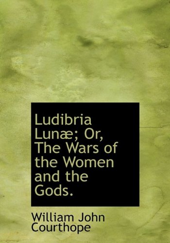Ludibria LunÃ¦; Or, The Wars of the Women and the Gods. (9781115314299) by Courthope, William John