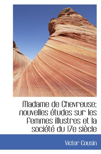 Madame de Chevreuse; nouvelles Ã©tudes sur les femmes illustres et la sociÃ©tÃ© du 17e siÃ¨cle (French Edition) (9781115315654) by Cousin, Victor