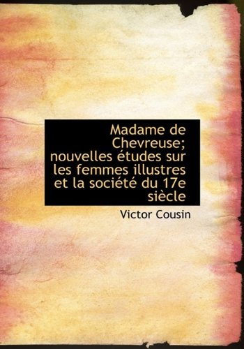 Madame de Chevreuse; nouvelles Ã©tudes sur les femmes illustres et la sociÃ©tÃ© du 17e siÃ¨cle (9781115315753) by Cousin, Victor