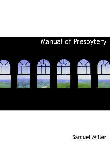 Manual of Presbytery (9781115319669) by Miller, Samuel