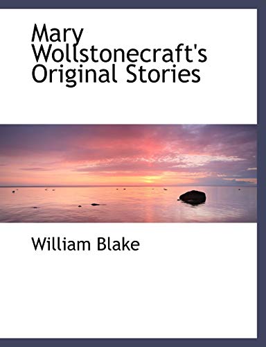 Mary Wollstonecraft's Original Stories (9781115322348) by Blake, William