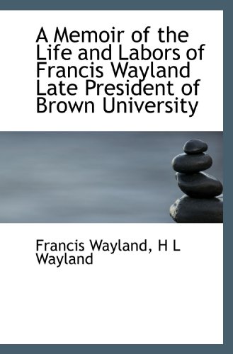 Stock image for A Memoir of the Life and Labors of Francis Wayland Late President of Brown University for sale by Revaluation Books