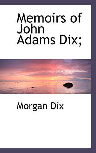 Memoirs of John Adams Dix; (9781115327718) by Dix, Morgan