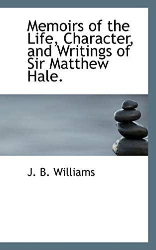 Memoirs of the Life, Character, and Writings of Sir Matthew Hale. (9781115328135) by Williams