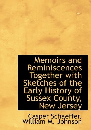 Memoirs and Reminiscences Together with Sketches of the Early History of Sussex County, New Jersey (9781115330329) by Schaeffer, Casper; Johnson, William M.