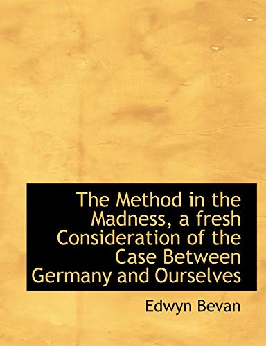 The Method in the Madness, a fresh Consideration of the Case Between Germany and Ourselves (9781115335164) by Bevan, Edwyn