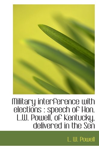 Stock image for Military interference with elections : speech of Hon. L.W. Powell, of Kentucky, delivered in the Sen for sale by Revaluation Books