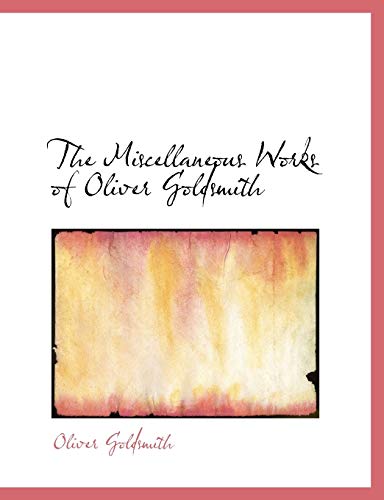 The Miscellaneous Works of Oliver Goldsmith - Goldsmith, Oliver