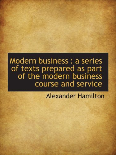 Modern business: a series of texts prepared as part of the modern business course and service (9781115340595) by Hamilton, Alexander