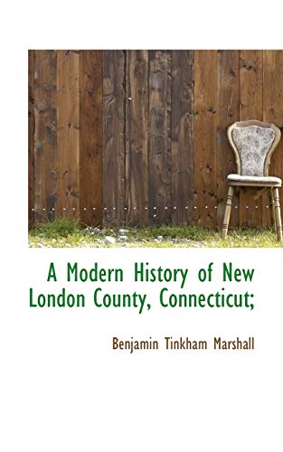 A Modern History of New London County, Connecticut; (9781115341493) by Marshall