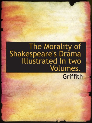 The Morality of Shakespeare's Drama Illustrated In two Volumes. (9781115343770) by Griffith, .