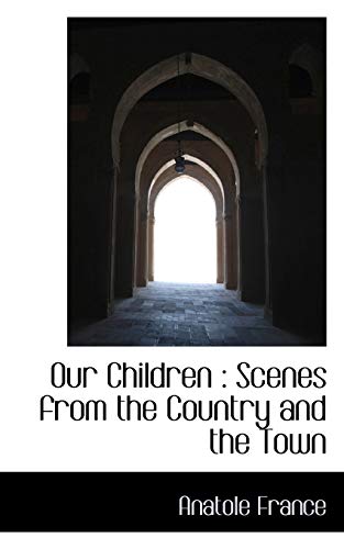 Our Children: Scenes from the Country and the Town (9781115349482) by France, Anatole