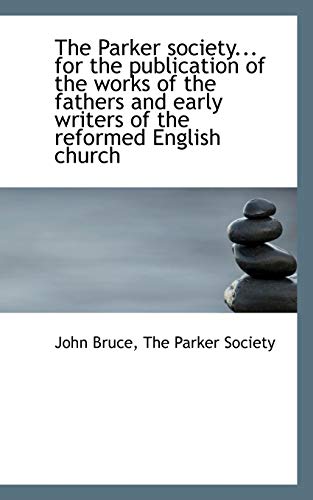 The Parker Society... for the Publication of the Works of the Fathers and Early Writers of the Refor (9781115350105) by Bruce