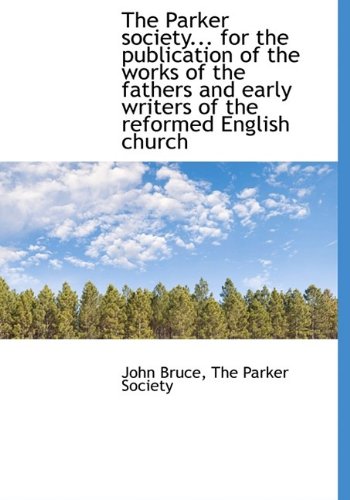 The Parker society... for the publication of the works of the fathers and early writers of the refor (9781115350150) by Bruce, John