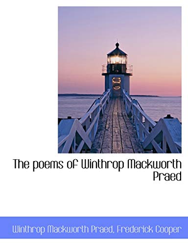 The poems of Winthrop Mackworth Praed (9781115354295) by Cooper, Frederick; Praed, Winthrop Mackworth