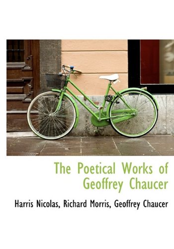 The Poetical Works of Geoffrey Chaucer (9781115356367) by Nicolas, Harris; Morris, Richard; Chaucer, Geoffrey