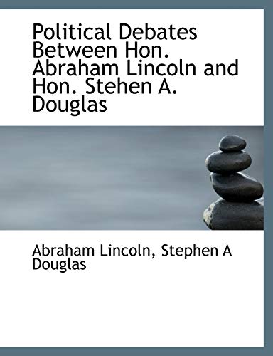 Political Debates Between Hon. Abraham Lincoln and Hon. Stehen A. Douglas (9781115358248) by Lincoln, Abraham; Douglas, Stephen A