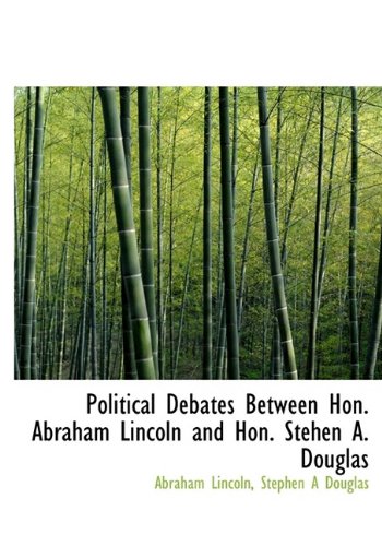 Political Debates Between Hon. Abraham Lincoln and Hon. Stehen A. Douglas (9781115358279) by Lincoln, Abraham; Douglas, Stephen A