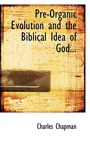 Pre-Organic Evolution and the Biblical Idea of God... (9781115364126) by Chapman