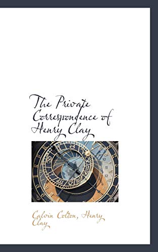 The Private Correspondence of Henry Clay (9781115367998) by Colton; Clay