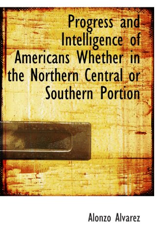 Stock image for Progress and Intelligence of Americans Whether in the Northern Central or Southern Portion for sale by Revaluation Books