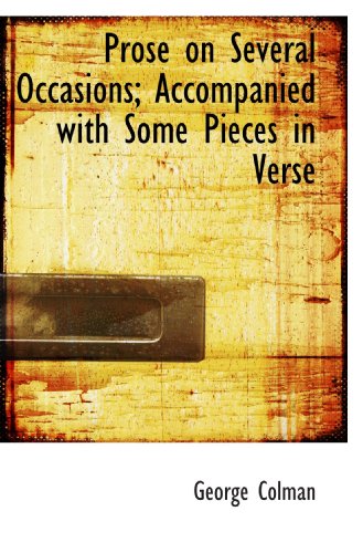 Prose on Several Occasions; Accompanied with Some Pieces in Verse (9781115372688) by Colman, George