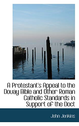 A Protestant's Appeal to the Douay Bible and Other Roman Catholic Standards in Support of the Doct (9781115373371) by Jenkins