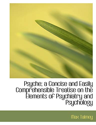 Psyche; a Concise and Easily Comprehensible Treatise on the Elements of Psychiatry and Psychology (9781115374507) by Talmey, Max