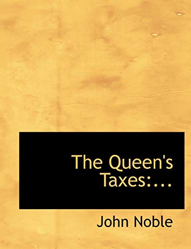 The Queen's Taxes: ... (9781115378086) by Noble, John