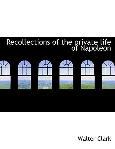 Recollections of the private life of Napoleon (9781115383776) by Clark, Walter