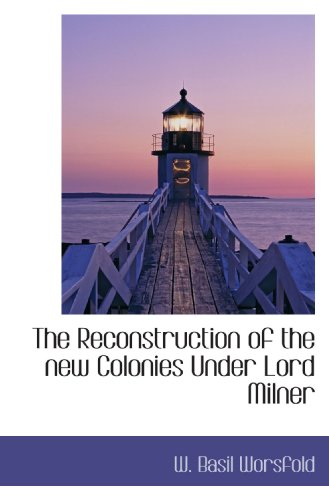 The Reconstruction of the new Colonies Under Lord Milner (9781115384100) by Worsfold, W. Basil