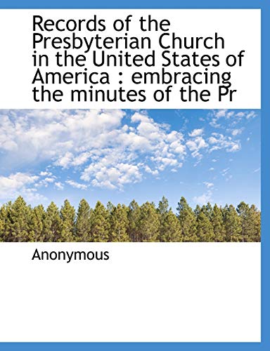 Records of the Presbyterian Church in the United States of America: Embracing the Minutes of the PR (Paperback) - Anonymous