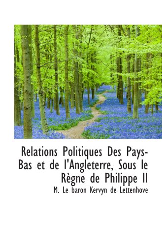 Imagen de archivo de Relations Politiques Des Pays-Bas et de l'Angleterre, Sous le R gne de Philippe II a la venta por Revaluation Books