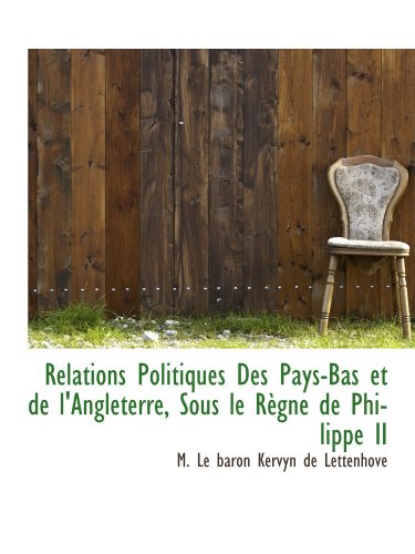 Imagen de archivo de Relations Politiques Des Pays-Bas et de l'Angleterre, Sous le Rgne de Philippe II (French Edition) a la venta por Revaluation Books