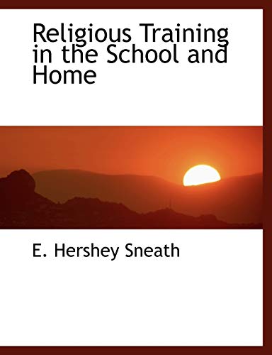 Religious Training in the School and Home (9781115390989) by Sneath, E Hershey