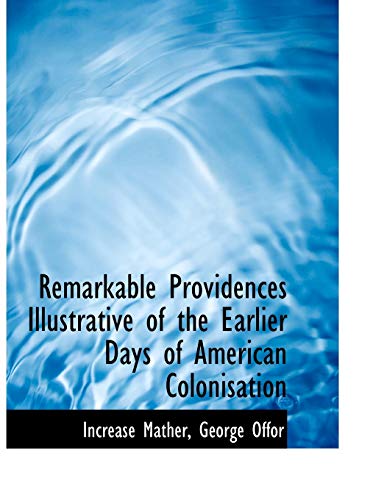 Remarkable Providences Illustrative of the Earlier Days of American Colonisation (9781115391320) by Mather, Increase; Offor, George