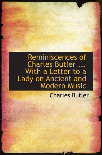 Reminiscences of Charles Butler ... With a Letter to a Lady on Ancient and Modern Music (9781115391818) by Butler, Charles