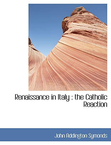 Renaissance in Italy: the Catholic Reaction (9781115393362) by Symonds, John Addington