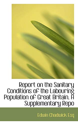 Stock image for Report on the Sanitary Conditions of the Labouring Population of Great Britain. a Supplementary Repo for sale by Lucky's Textbooks