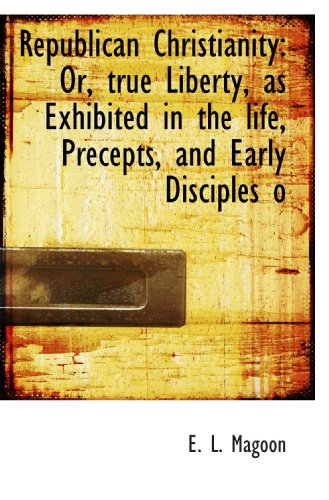 Beispielbild fr Republican Christianity: Or, true Liberty, as Exhibited in the life, Precepts, and Early Disciples o zum Verkauf von Revaluation Books